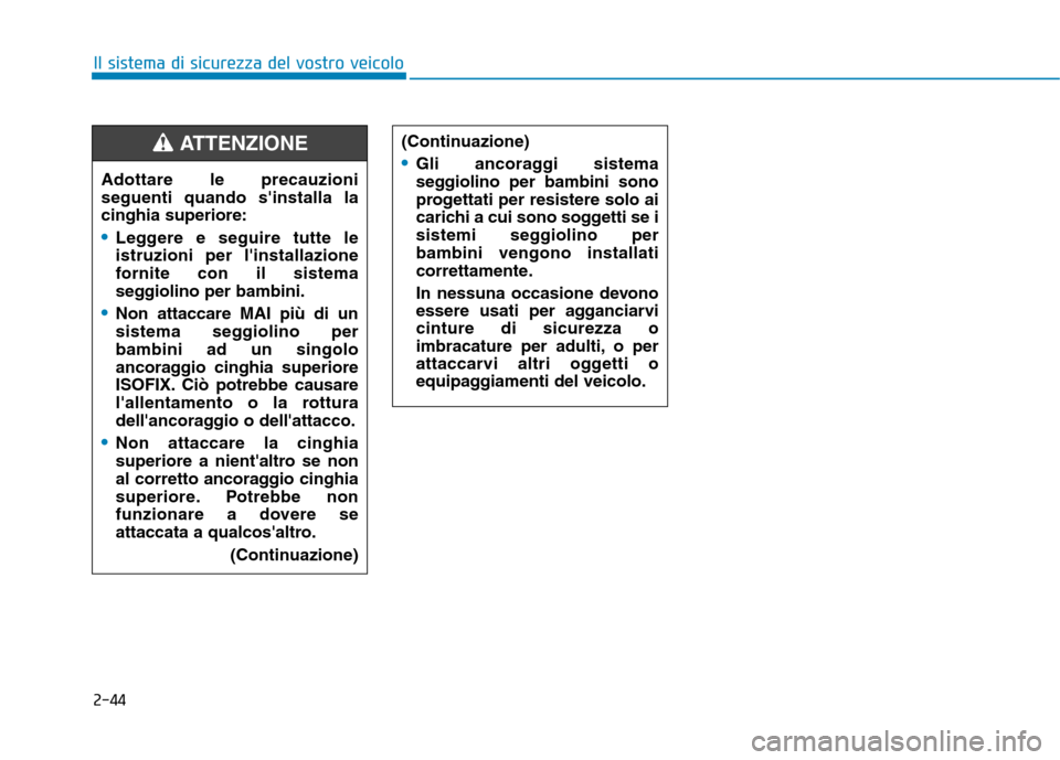 Hyundai Ioniq Hybrid 2017  Manuale del proprietario (in Italian) 2-44
Il sistema di sicurezza del vostro veicolo
Adottare le precauzioni seguenti quando sinstalla lacinghia superiore:
Leggere e seguire tutte le istruzioni per linstallazione
fornite con il sistema