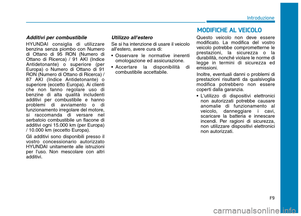 Hyundai Ioniq Hybrid 2017 Manuale del proprietario (in Italian) Additivi per combustibile
HYUNDAI consiglia di utilizzare benzina senza piombo con Numero
di Ottano di 95 RON (Numero diOttano di Ricerca) / 91 AKI (Indice
Antidetonante) o superiore (perEuropa) o Num Hyundai Ioniq Hybrid 2017 Manuale del proprietario (in Italian) Additivi per combustibile
HYUNDAI consiglia di utilizzare benzina senza piombo con Numero
di Ottano di 95 RON (Numero diOttano di Ricerca) / 91 AKI (Indice
Antidetonante) o superiore (perEuropa) o Num