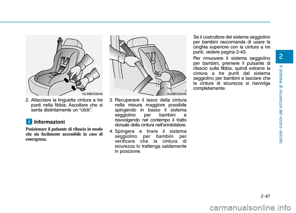 Hyundai Ioniq Hybrid 2017 Manuale del proprietario (in Italian) 2-47
Il sistema di sicurezza del vostro veicolo
2
2. Allacciare la linguetta cintura a trepunti nella fibbia. Ascoltare che si
senta distintamente un "click".
Informazioni
Posizionare il pulsante di Hyundai Ioniq Hybrid 2017 Manuale del proprietario (in Italian) 2-47
Il sistema di sicurezza del vostro veicolo
2
2. Allacciare la linguetta cintura a trepunti nella fibbia. Ascoltare che si
senta distintamente un "click".
Informazioni
Posizionare il pulsante di