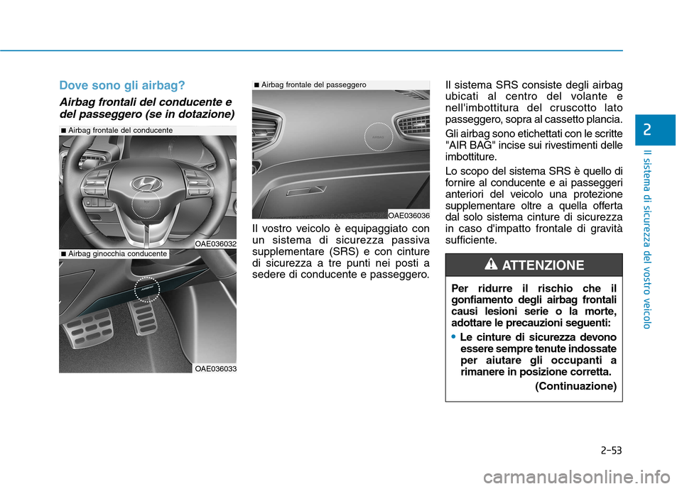 Hyundai Ioniq Hybrid 2017 Manuale del proprietario (in Italian) 2-53
Il sistema di sicurezza del vostro veicolo
2
Dove sono gli airbag?
Airbag frontali del conducente edel passeggero (se in dotazione)
Il vostro veicolo è equipaggiato con
un sistema di sicurezza Hyundai Ioniq Hybrid 2017 Manuale del proprietario (in Italian) 2-53
Il sistema di sicurezza del vostro veicolo
2
Dove sono gli airbag?
Airbag frontali del conducente edel passeggero (se in dotazione)
Il vostro veicolo è equipaggiato con
un sistema di sicurezza