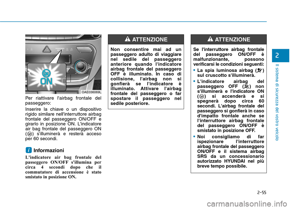 Hyundai Ioniq Hybrid 2017 Manuale del proprietario (in Italian) 2-55
Il sistema di sicurezza del vostro veicolo
2
Per riattivare lairbag frontale del passeggero:
Inserire la chiave o un dispositivo
rigido similare nellinterruttore airbagfrontale del passeggero Hyundai Ioniq Hybrid 2017 Manuale del proprietario (in Italian) 2-55
Il sistema di sicurezza del vostro veicolo
2
Per riattivare lairbag frontale del passeggero:
Inserire la chiave o un dispositivo
rigido similare nellinterruttore airbagfrontale del passeggero