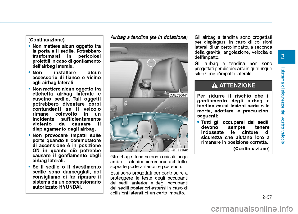 Hyundai Ioniq Hybrid 2017 Manuale del proprietario (in Italian) 2-57
Il sistema di sicurezza del vostro veicolo
2
Airbag a tendina (se in dotazione)
Gli airbag a tendina sono ubicati lungo
ambo i lati dei corrimano del tetto,
sopra le porte anteriori e posteriori Hyundai Ioniq Hybrid 2017 Manuale del proprietario (in Italian) 2-57
Il sistema di sicurezza del vostro veicolo
2
Airbag a tendina (se in dotazione)
Gli airbag a tendina sono ubicati lungo
ambo i lati dei corrimano del tetto,
sopra le porte anteriori e posteriori