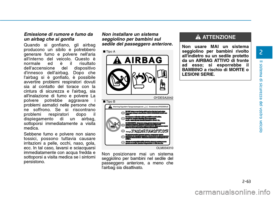 Hyundai Ioniq Hybrid 2017 Manuale del proprietario (in Italian) 2-63
Il sistema di sicurezza del vostro veicolo
2
Emissione di rumore e fumo daun airbag che si gonfia
Quando si gonfiano, gli airbag
producono un sibilo e potrebbero
generare fumo e polvere nellari Hyundai Ioniq Hybrid 2017 Manuale del proprietario (in Italian) 2-63
Il sistema di sicurezza del vostro veicolo
2
Emissione di rumore e fumo daun airbag che si gonfia
Quando si gonfiano, gli airbag
producono un sibilo e potrebbero
generare fumo e polvere nellari