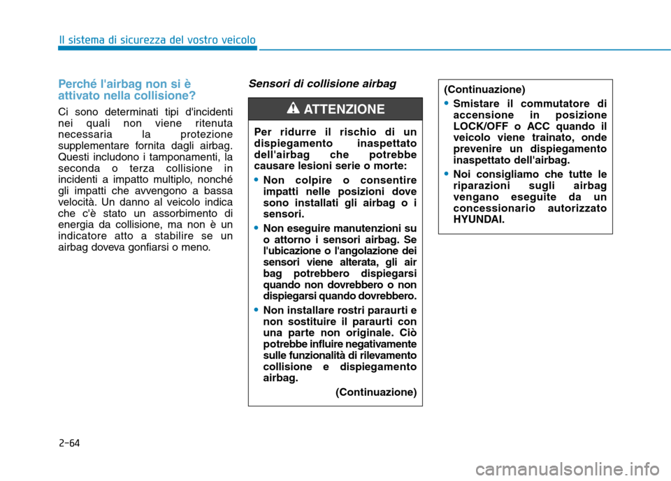 Hyundai Ioniq Hybrid 2017  Manuale del proprietario (in Italian) 2-64
Il sistema di sicurezza del vostro veicolo
Perché lairbag non si è 
attivato nella collisione?
Ci sono determinati tipi dincidenti 
nei quali non viene ritenuta
necessaria la protezione
suppl