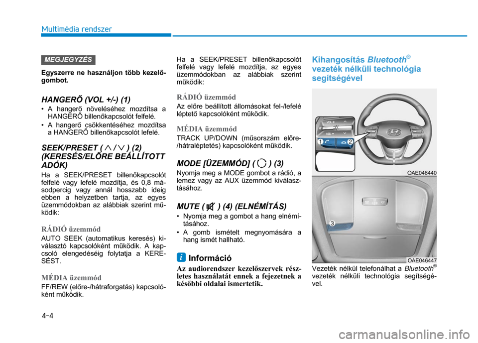 Hyundai Ioniq Hybrid 2017  Kezelési útmutató (in Hungarian) 
4-4 Multimédia rendszer
 
 
   MEGJEGYZÉS   Egyszerre ne használjon több kezelő-
gombot.  
HANGER Ő (VOL +/-) (1) • A  hanger ő növeléséhez mozdítsa a 
HANGER Ő billen őkapcsolót felf