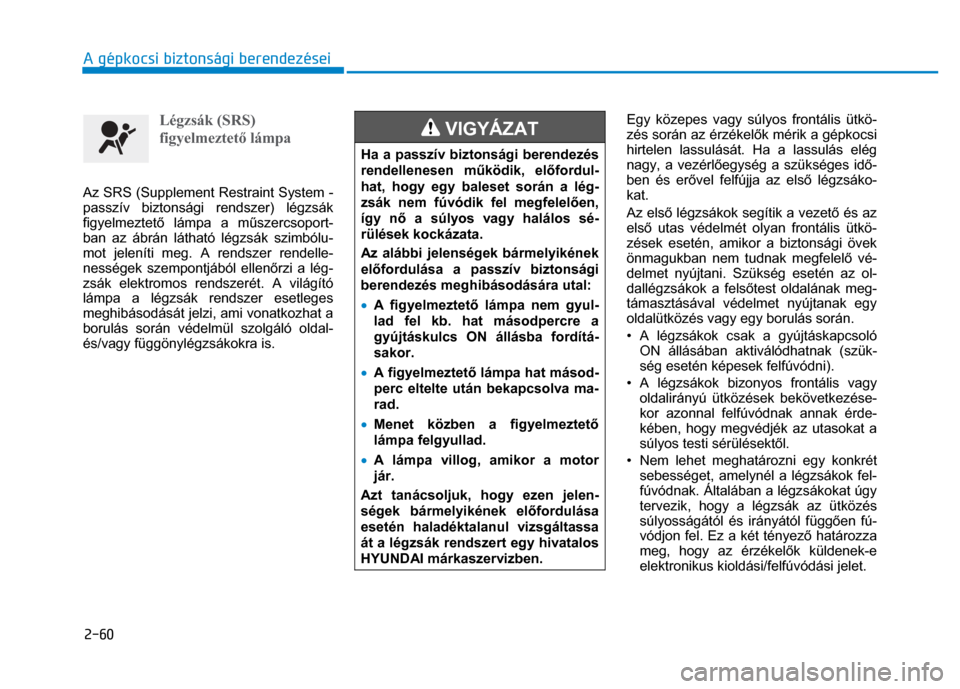Hyundai Ioniq Hybrid 2017 Kezelési útmutató (in Hungarian)
2-60 A gépkocsi biztonsági berendezései
Légzsák (SRS)
figyelmeztető lámpa
Az SRS (Supplement Restraint System -
passzív biztonsági rendszer) légzsák
figyelmeztet ő lámpa a Hyundai Ioniq Hybrid 2017 Kezelési útmutató (in Hungarian)
2-60 A gépkocsi biztonsági berendezései
Légzsák (SRS)
figyelmeztető lámpa
Az SRS (Supplement Restraint System -
passzív biztonsági rendszer) légzsák
figyelmeztet ő lámpa a