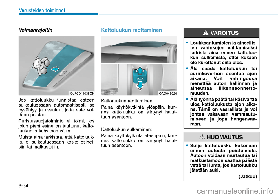 Hyundai Ioniq Hybrid 2017  Omistajan Käsikirja (in Finnish) �����7�B�S�V�T�U�F�J�E�F�O��U�P�J�N�J�O�O�P�UVoimanrajoitinJos kattoluukku tunnistaa esteen 
sulkeutuessaan automaattisesti, se 
pysähtyy ja avautuu, jotta este voi-
daan poistaa.
Puristussuojat