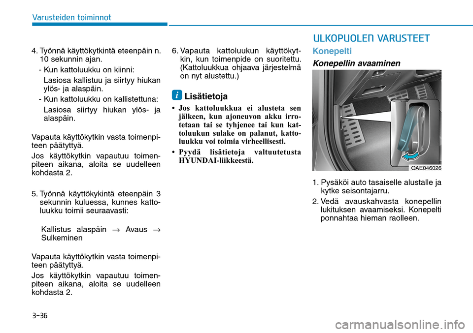 Hyundai Ioniq Hybrid 2017  Omistajan Käsikirja (in Finnish) �����7�B�S�V�T�U�F�J�E�F�O��U�P�J�N�J�O�O�P�U
�6�-�,�0�1�6�0�-�&�/��7�"�3�6�4�5�&�&�5
4.  Työnnä käyttökytkintä eteenpäin n. 
10 sekunnin ajan.  
   -  Kun kattoluukku on kiinni:
      Las