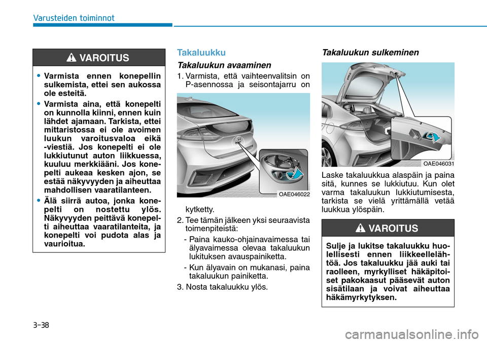 Hyundai Ioniq Hybrid 2017  Omistajan Käsikirja (in Finnish) �����7�B�S�V�T�U�F�J�E�F�O��U�P�J�N�J�O�O�P�U
TakaluukkuTakaluukun avaaminen1.  Varmista, että vaihteenvalitsin on 
P-asennossa ja seisontajarru on 
kytketty.
2.  Tee tämän jälkeen yksi seura