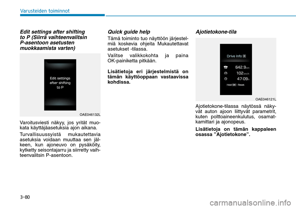 Hyundai Ioniq Hybrid 2017  Omistajan Käsikirja (in Finnish) �����7�B�S�V�T�U�F�J�E�F�O��U�P�J�N�J�O�O�P�UEdit settings after shifting 
to P (Siirrä vaihteenvalitsin 
P-asentoon asetusten 
muokkaamista varten)Varoitusviesti näkyy, jos yrität muo-
kata k