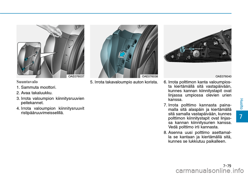 Hyundai Ioniq Hybrid 2017  Omistajan Käsikirja (in Finnish) ����
��)�V�P�M�U�P
Suuntavalo   1. Sammuta moottori.
2. Avaa takaluukku.
3.  Irrota valoumpion kiinnitysruuvien 
peitekannet. 
4.   Irrota valoumpion kiinnitysruuvit 
ristipääruuvimeisselillä.
