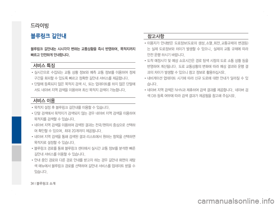 Hyundai Ioniq Hybrid 2016  ONIQ hybrid 표준4 내비게이션 (in Korean) 34 I 블루링크 소개
블루링크 길안내
블루링크  길안내는  시시각각  변하는  교통상황을  즉시  반영하여,  목적지까지 
빠르고 안전하게 안내합니다.
