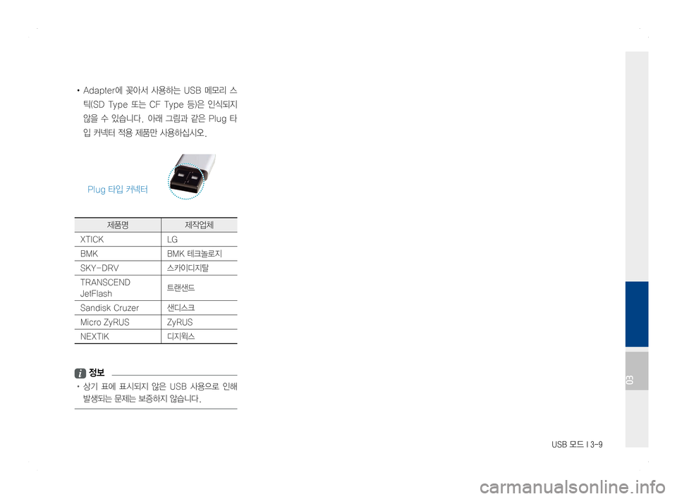 Hyundai Ioniq Hybrid 2016  ONIQ hybrid 표준4 내비게이션 (in Korean) USB 모드 I 3-9
• Adapter에  꽂아서  사용하는  USB  메모리  스
틱(SD  Type  또는  CF  Type  등)은  인식되지 
않을  수  있습니다.  아래  그림과  같은  Plug  타
