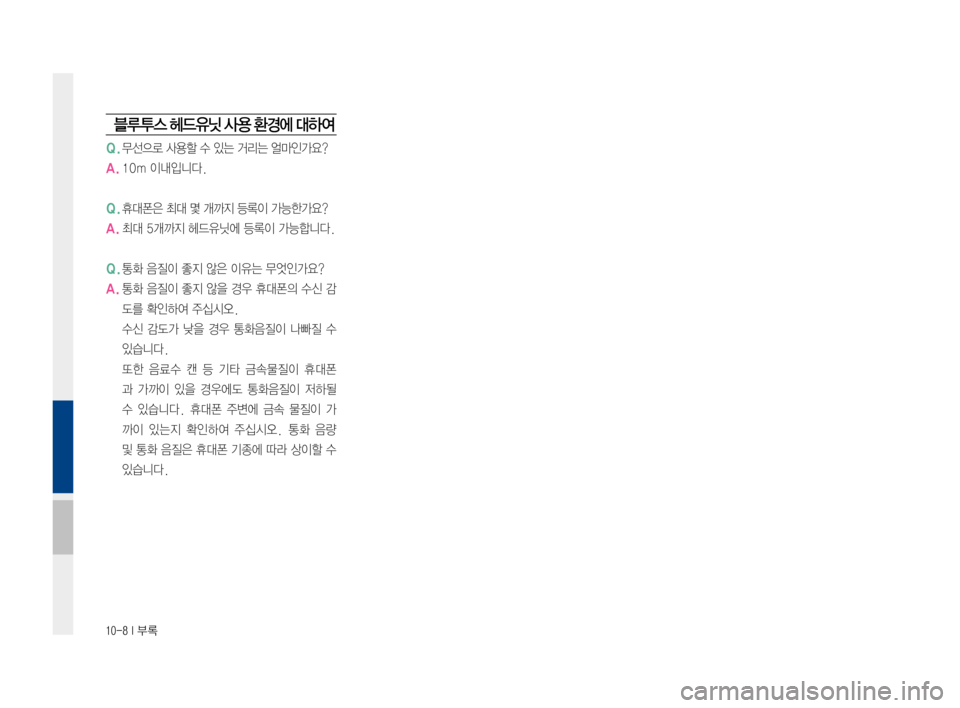 Hyundai Ioniq Hybrid 2015  IONIQ hybrid 표준4 내비게이션 (in Korean) 10-8 I 부록
블루 투스 헤드유닛 사 용 환경에 대하여
Q.무선으로사용할수있는거리는얼마인가요?
A.10m이내입니다.
Q.휴대폰은최대몇개까지등록