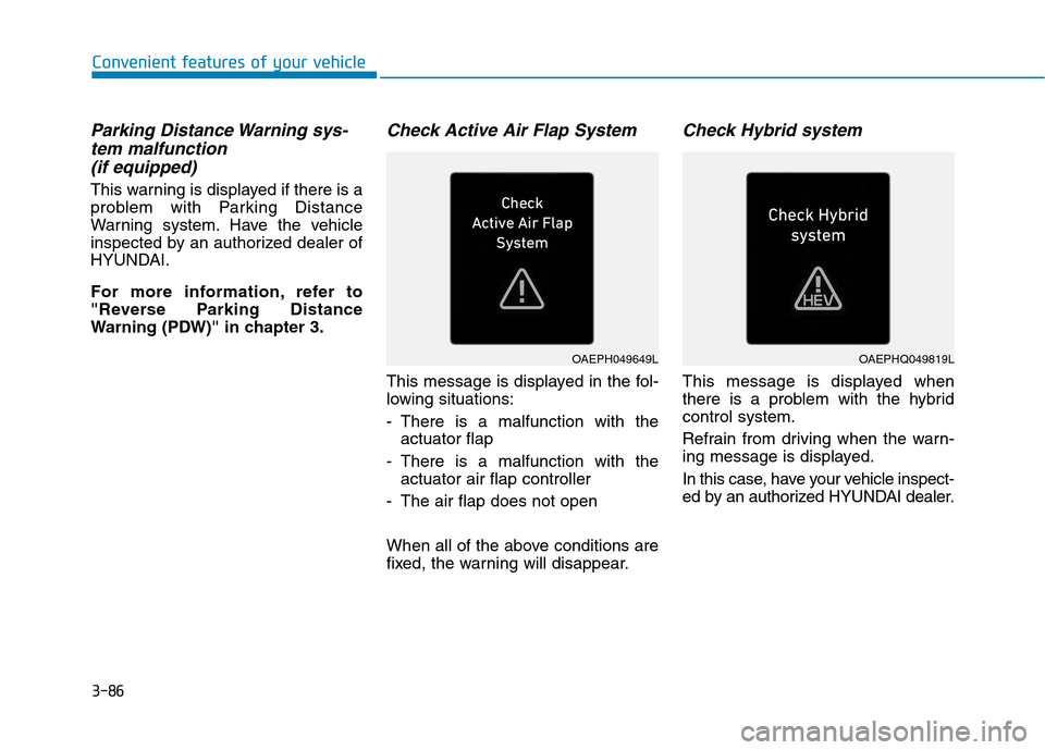 Hyundai Ioniq Plug-in Hybrid 2020  Owners Manual 3-86
Convenient features of your vehicle
Parking Distance Warning sys-
tem malfunction 
(if equipped)
This warning is displayed if there is a
problem with Parking Distance
Warning system. Have the veh