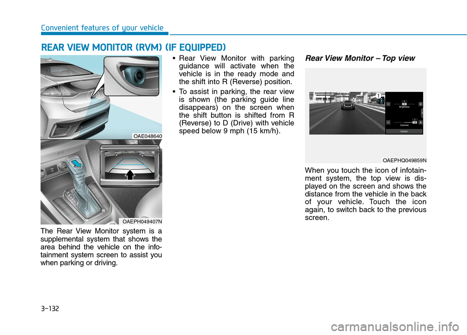 Hyundai Ioniq Plug-in Hybrid 2020  Owners Manual 3-132
Convenient features of your vehicle
R RE
EA
AR
R 
 V
VI
IE
EW
W 
 M
MO
ON
NI
IT
TO
OR
R 
 (
(R
RV
VM
M)
) 
 (
(I
IF
F 
 E
EQ
QU
UI
IP
PP
PE
ED
D)
)
The Rear View Monitor system is a
supplemental