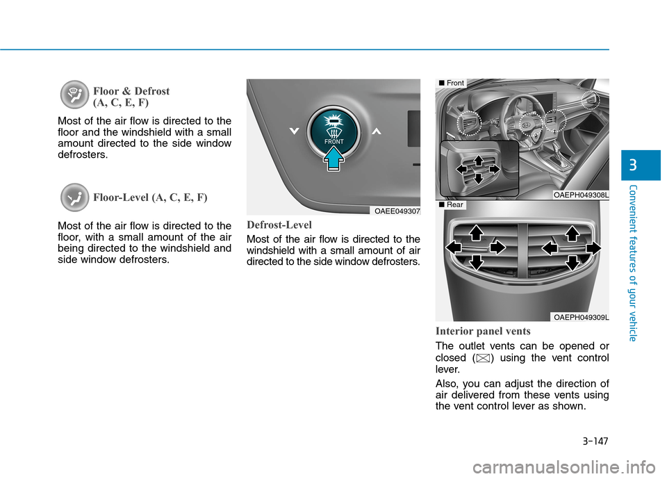 Hyundai Ioniq Plug-in Hybrid 2020  Owners Manual 3-147
Convenient features of your vehicle
3
Floor & Defrost 
(A, C, E, F)
Most of the air flow is directed to the
floor and the windshield with a small
amount directed to the side window
defrosters.
F