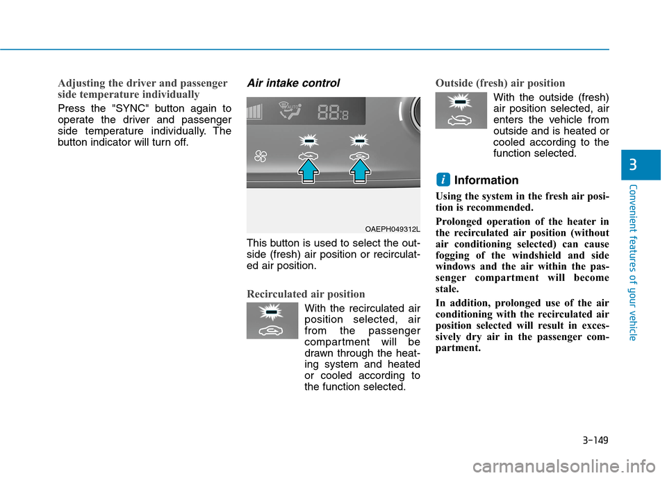 Hyundai Ioniq Plug-in Hybrid 2020  Owners Manual 3-149
Convenient features of your vehicle
3
Adjusting the driver and passenger
side temperature individually
Press the "SYNC" button again to
operate the driver and passenger
side temperature individu