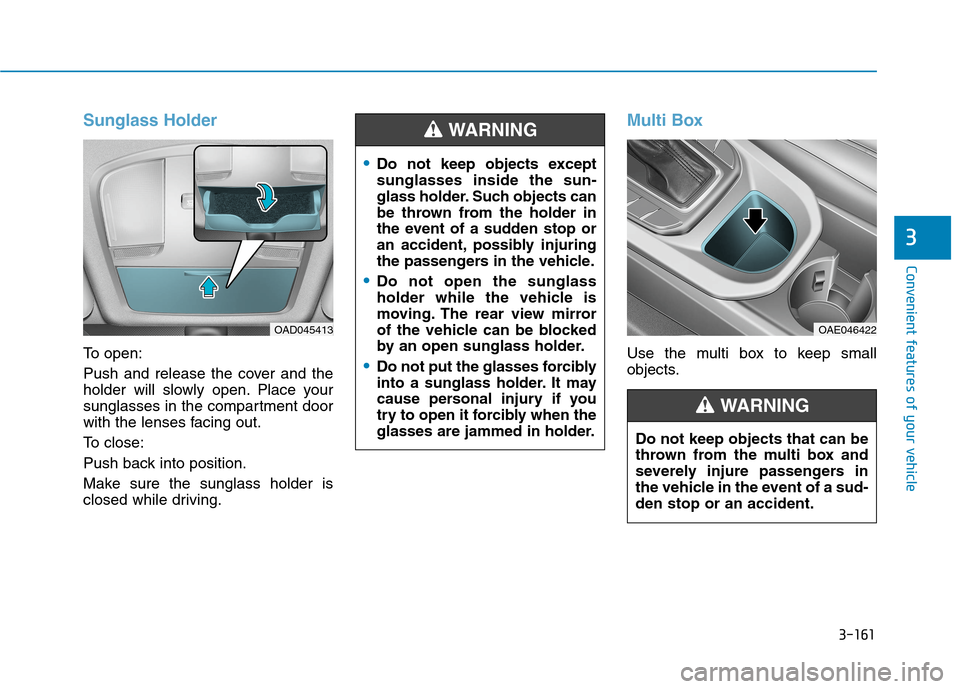 Hyundai Ioniq Plug-in Hybrid 2020  Owners Manual 3-161
Convenient features of your vehicle
3
Sunglass Holder
To open:
Push and release the cover and the
holder will slowly open. Place your
sunglasses in the compartment door
with the lenses facing ou