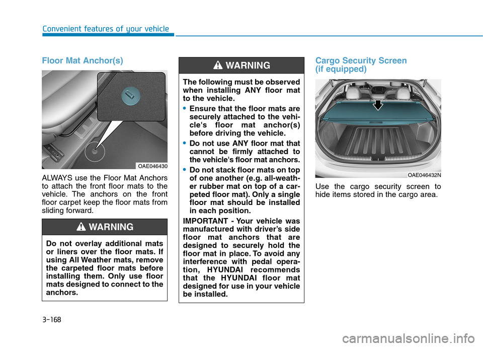 Hyundai Ioniq Plug-in Hybrid 2020  Owners Manual 3-168
Convenient features of your vehicle
Floor Mat Anchor(s)
ALWAYS use the Floor Mat Anchors
to attach the front floor mats to the
vehicle. The anchors on the front
floor carpet keep the floor mats 
