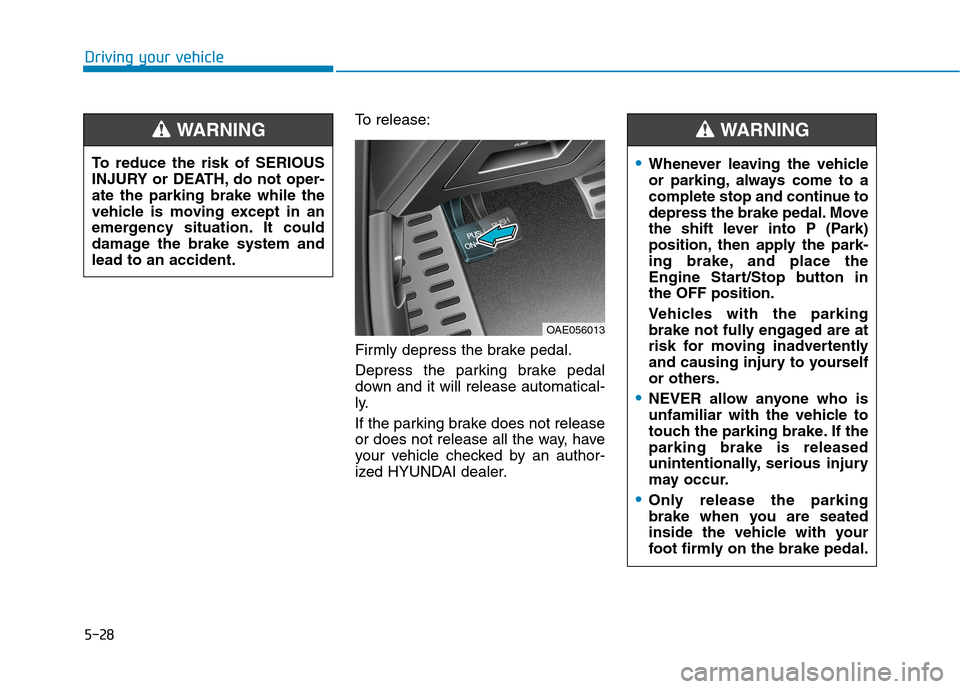 Hyundai Ioniq Plug-in Hybrid 2020  Owners Manual 5-28
Driving your vehicle
To release:
Firmly depress the brake pedal.
Depress the parking brake pedal
down and it will release automatical-
ly.
If the parking brake does not release
or does not releas