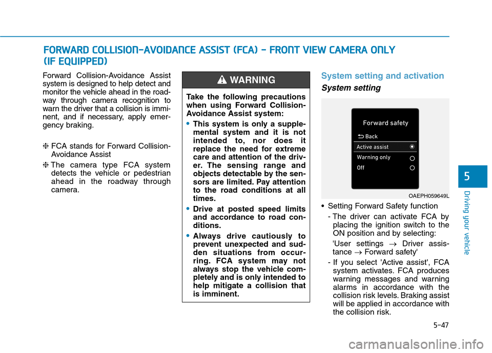 Hyundai Ioniq Plug-in Hybrid 2020  Owners Manual 5-47
Driving your vehicle
Forward Collision-Avoidance Assist
system is designed to help detect and
monitor the vehicle ahead in the road-
way through camera recognition to
warn the driver that a colli