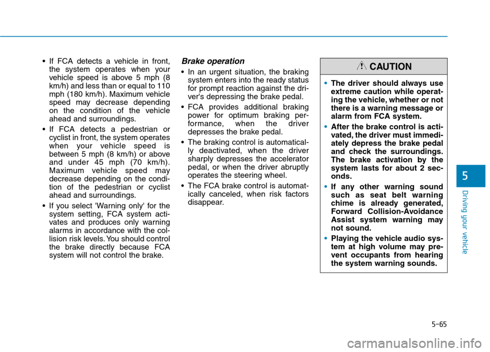 Hyundai Ioniq Plug-in Hybrid 2020  Owners Manual 5-65
Driving your vehicle
5
 If FCA detects a vehicle in front,
the system operates when your
vehicle speed is above 5 mph (8
km/h) and less than or equal to 110
mph (180 km/h). Maximum vehicle
speed 