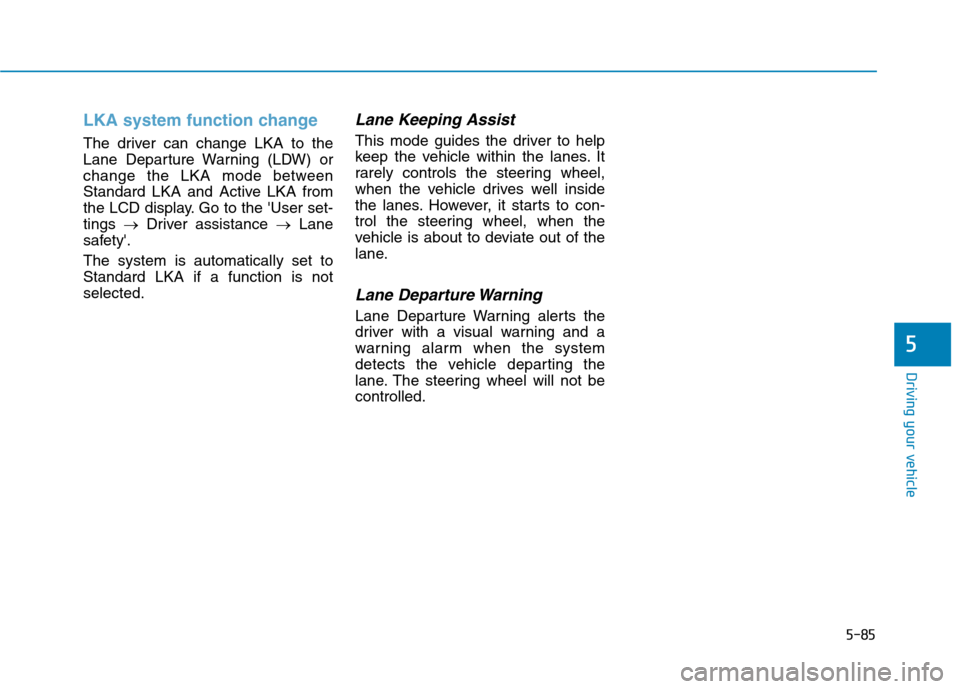 Hyundai Ioniq Plug-in Hybrid 2020  Owners Manual 5-85
Driving your vehicle
5
LKA system function change
The driver can change LKA to the
Lane Departure Warning (LDW) or
change the LKA mode between
Standard LKA and Active LKA from
the LCD display. Go