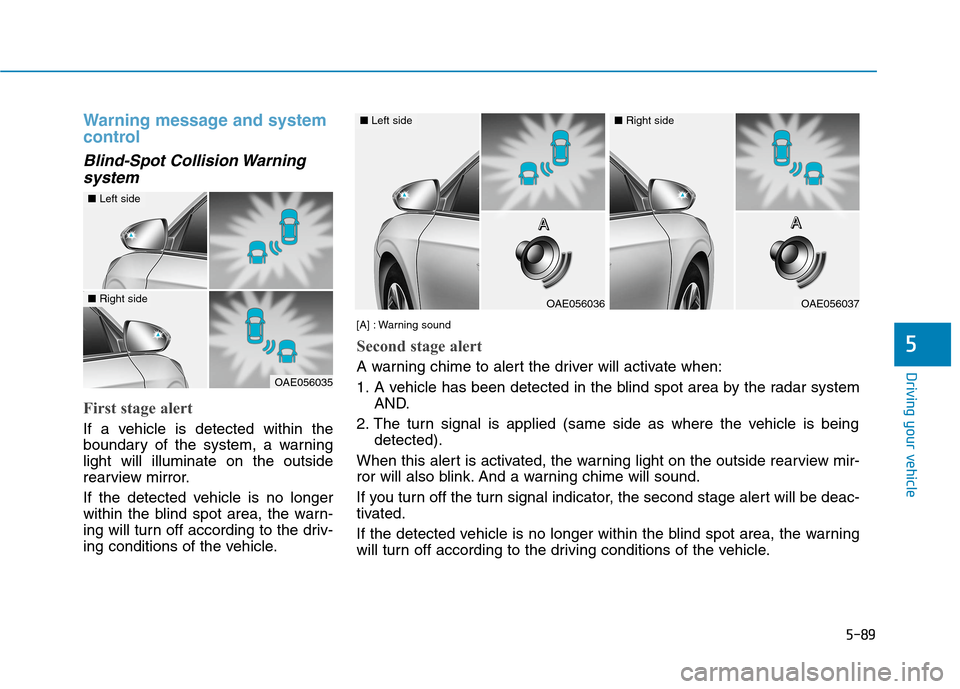 Hyundai Ioniq Plug-in Hybrid 2020  Owners Manual 5-89
Driving your vehicle
5
Warning message and system
control
Blind-Spot Collision Warning
system
First stage alert
If a vehicle is detected within the
boundary of the system, a warning
light will il