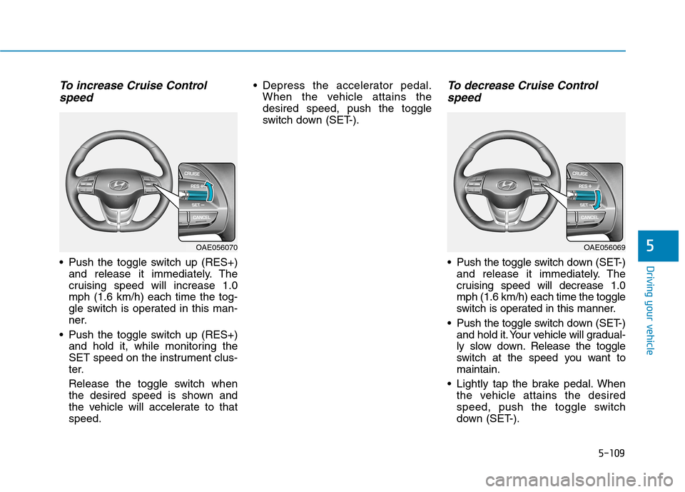 Hyundai Ioniq Plug-in Hybrid 2020  Owners Manual 5-109
Driving your vehicle
5
To increase Cruise Control
speed 
 Push the toggle switch up (RES+)
and release it immediately. The
cruising speed will increase 1.0
mph (1.6 km/h) each time the tog-
gle 