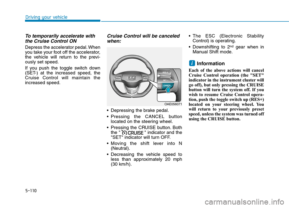 Hyundai Ioniq Plug-in Hybrid 2020  Owners Manual 5-110
Driving your vehicle
To temporarily accelerate with
the Cruise Control ON 
Depress the accelerator pedal. When
you take your foot off the accelerator,
the vehicle will return to the previ-
ously