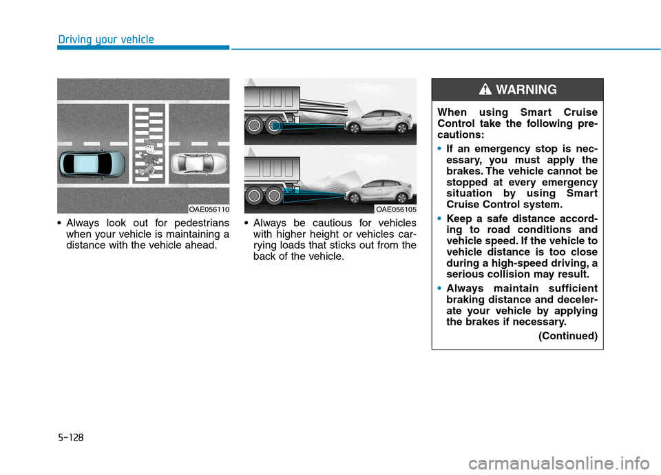 Hyundai Ioniq Plug-in Hybrid 2020  Owners Manual 5-128
Driving your vehicle
 Always look out for pedestrians
when your vehicle is maintaining a
distance with the vehicle ahead. Always be cautious for vehicles
with higher height or vehicles car-
ryin