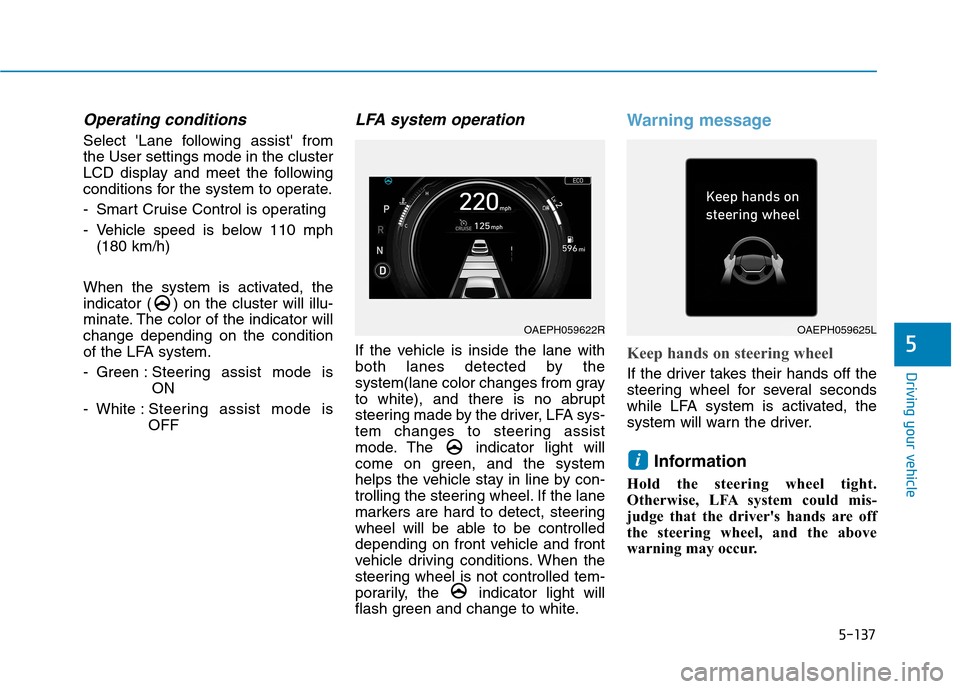Hyundai Ioniq Plug-in Hybrid 2020 Owners Manual 5-137
Driving your vehicle
5
Operating conditions
Select Lane following assist from
the User settings mode in the cluster
LCD display and meet the following
conditions for the system to operate.
- S Hyundai Ioniq Plug-in Hybrid 2020 Owners Manual 5-137
Driving your vehicle
5
Operating conditions
Select Lane following assist from
the User settings mode in the cluster
LCD display and meet the following
conditions for the system to operate.
- S