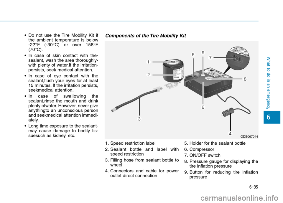 Hyundai Ioniq Plug-in Hybrid 2020  Owners Manual 6-35
What to do in an emergency
 Do not use the Tire Mobility Kit if
the ambient temperature is below 
-22°F (-30°C) or over 158°F
(70°C).
 In case of skin contact with the-
sealant, wash the area