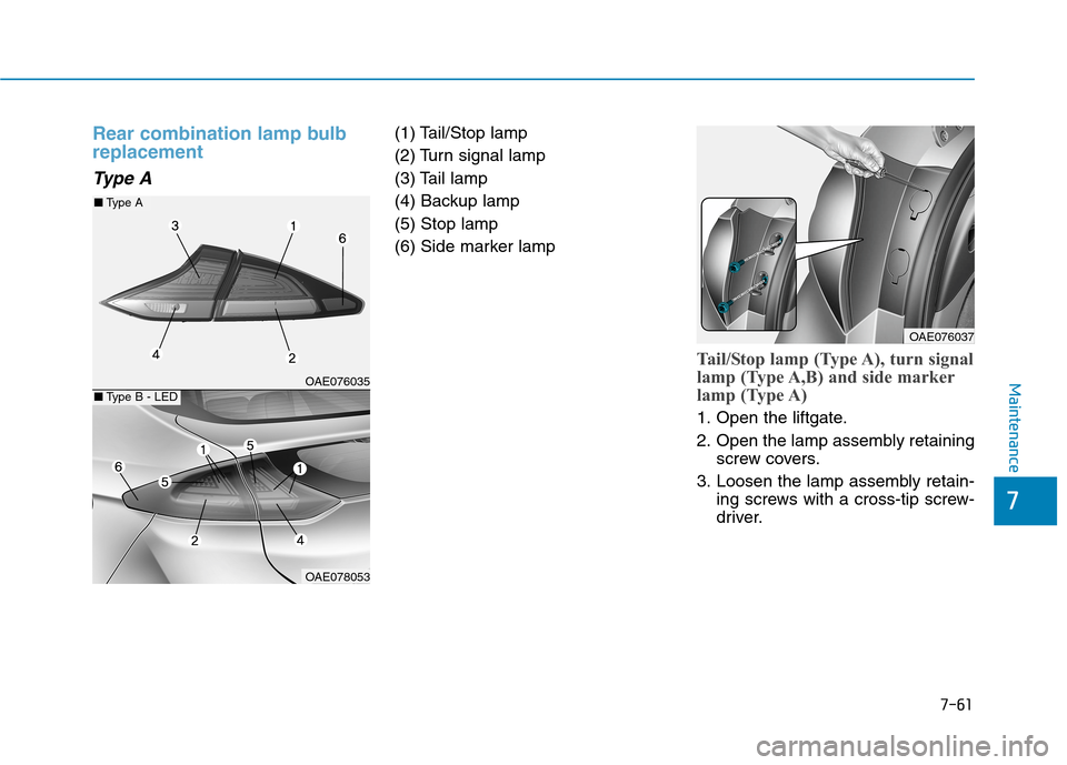 Hyundai Ioniq Plug-in Hybrid 2020  Owners Manual 7-61
7
Maintenance
Rear combination lamp bulb
replacement
Type A
(1) Tail/Stop lamp
(2) Turn signal lamp
(3) Tail lamp
(4) Backup lamp
(5) Stop lamp
(6) Side marker lamp
Tail/Stop lamp (Type A), turn 