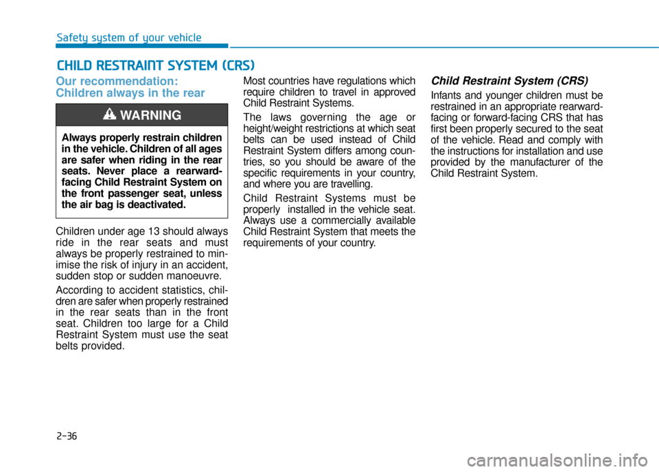 Hyundai Ioniq Plug-in Hybrid 2019 Owners Manual - RHD (UK, Australia) 2-36
Safety system of your vehicle
Our recommendation:
Children always in the rear
Children under age 13 should always
ride in the rear seats and must
always be properly restrained to min-
imise the Hyundai Ioniq Plug-in Hybrid 2019 Owners Manual - RHD (UK, Australia) 2-36
Safety system of your vehicle
Our recommendation:
Children always in the rear
Children under age 13 should always
ride in the rear seats and must
always be properly restrained to min-
imise the