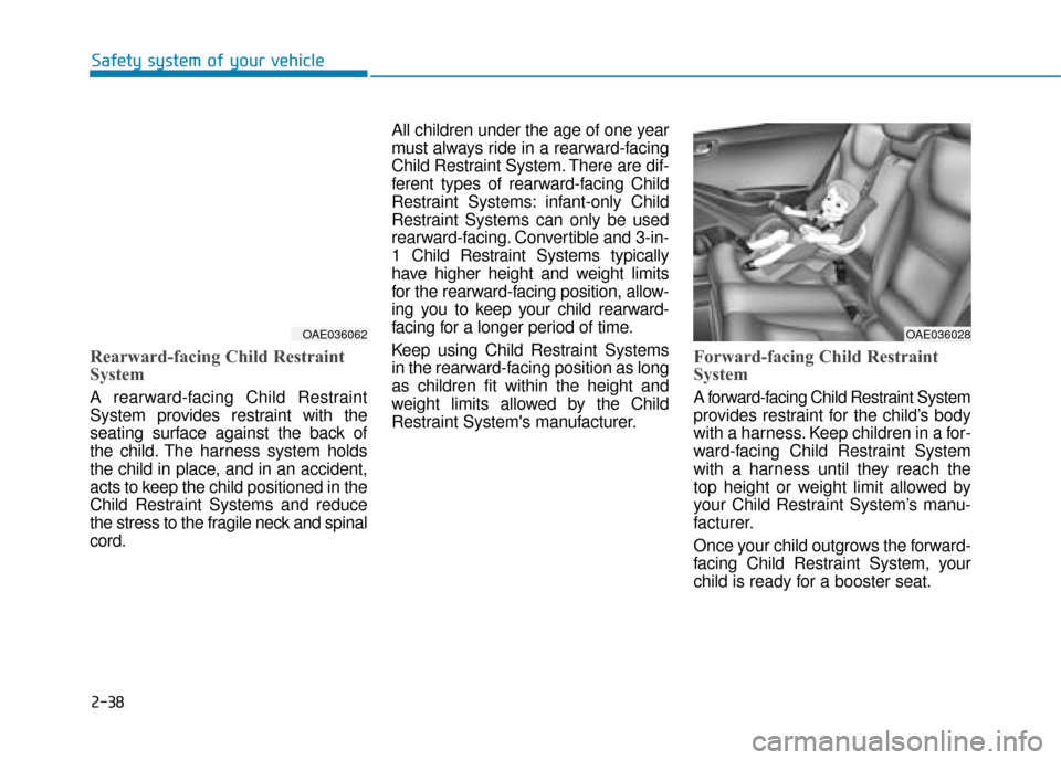 Hyundai Ioniq Plug-in Hybrid 2019 Owners Manual - RHD (UK, Australia) 2-38
Safety system of your vehicle
Rearward-facing Child Restraint
System
A rearward-facing Child Restraint
System provides restraint with the
seating surface against the back of
the child. The harnes Hyundai Ioniq Plug-in Hybrid 2019 Owners Manual - RHD (UK, Australia) 2-38
Safety system of your vehicle
Rearward-facing Child Restraint
System
A rearward-facing Child Restraint
System provides restraint with the
seating surface against the back of
the child. The harnes