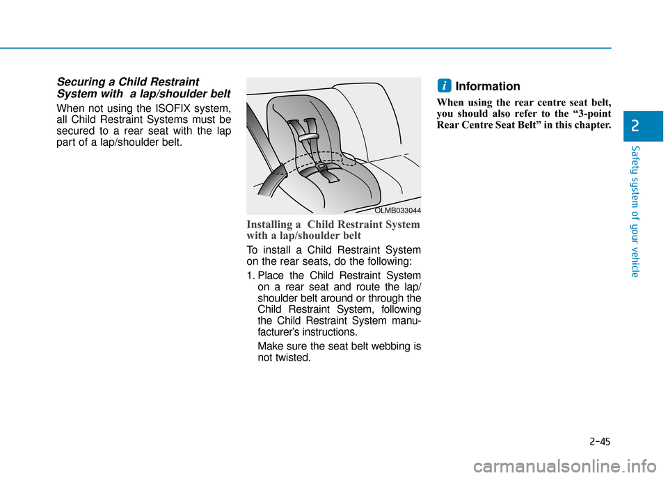 Hyundai Ioniq Plug-in Hybrid 2019  Owners Manual - RHD (UK, Australia) 2-45
Safety system of your vehicle
2
Securing a Child RestraintSystem with  a lap/shoulder belt
When not using the ISOFIX system,
all Child Restraint Systems must be
secured to a rear seat with the la