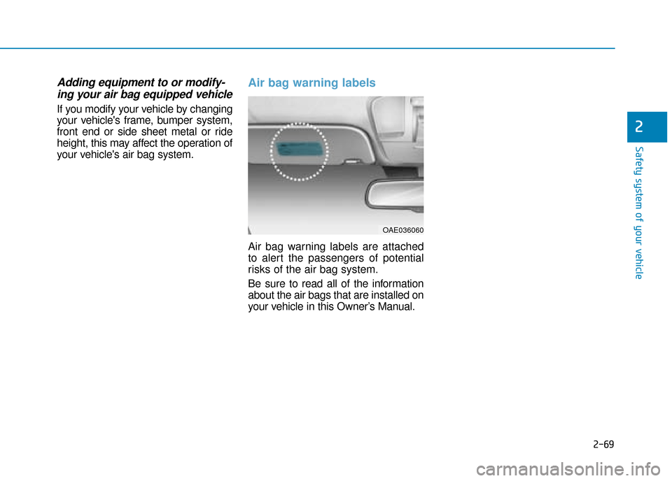 Hyundai Ioniq Plug-in Hybrid 2019  Owners Manual - RHD (UK, Australia) 2-69
Safety system of your vehicle
2
Adding equipment to or modify-ing your air bag equipped vehicle
If you modify your vehicle by changing
your vehicles frame, bumper system,
front end or side sheet