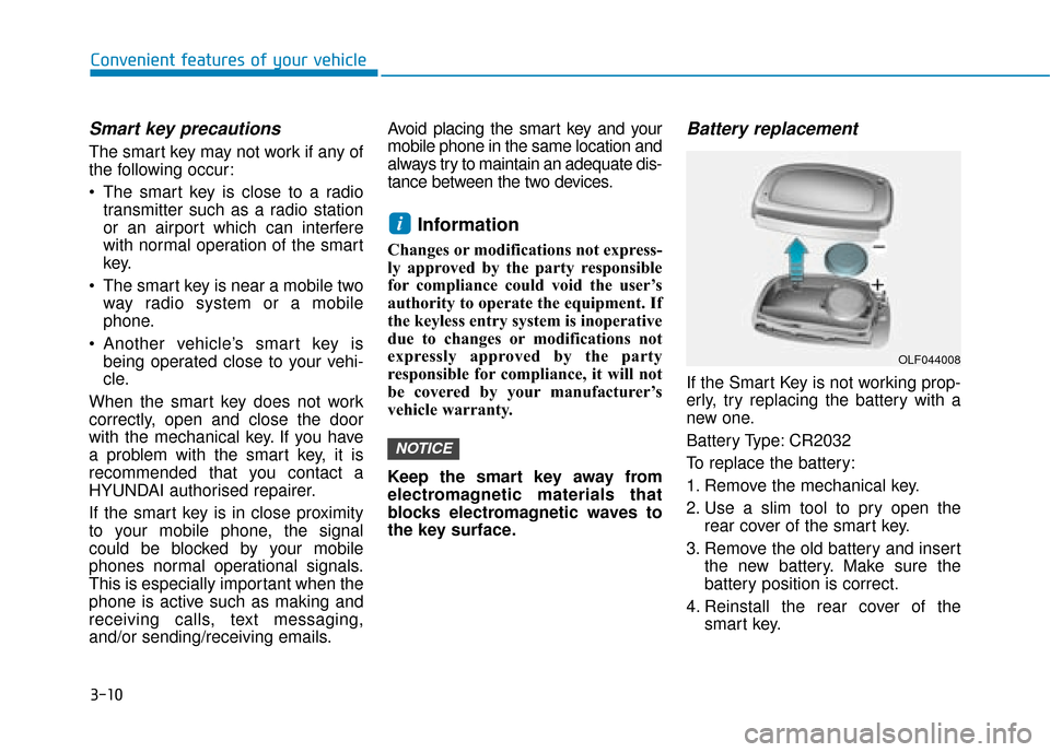 Hyundai Ioniq Plug-in Hybrid 2019 Owners Manual - RHD (UK, Australia) 3-10
Convenient features of your vehicle
Smart key precautions
The smart key may not work if any of
the following occur:
The smart key is close to a radiotransmitter such as a radio station
or an air Hyundai Ioniq Plug-in Hybrid 2019 Owners Manual - RHD (UK, Australia) 3-10
Convenient features of your vehicle
Smart key precautions
The smart key may not work if any of
the following occur:
The smart key is close to a radiotransmitter such as a radio station
or an air