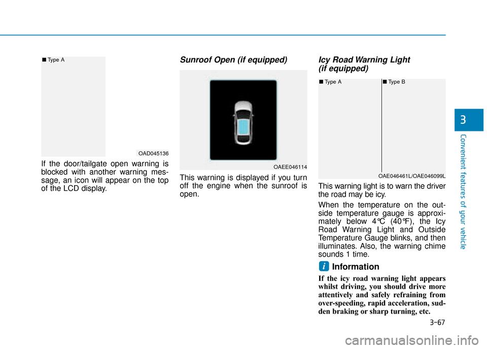 Hyundai Ioniq Plug-in Hybrid 2019  Owners Manual - RHD (UK, Australia) 3-67
Convenient features of your vehicle
3
If the door/tailgate open warning is
blocked with another warning mes-
sage, an icon will appear on the top
of the LCD display.
Sunroof Open (if equipped)
Th