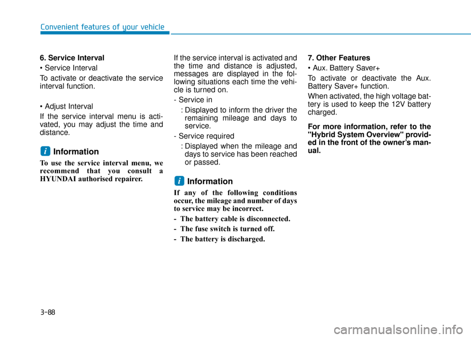 Hyundai Ioniq Plug-in Hybrid 2019  Owners Manual - RHD (UK, Australia) 3-88
Convenient features of your vehicle
6. Service Interval

To activate or deactivate the service
interval function.

If the service interval menu is acti-
vated, you may adjust the time and
distanc