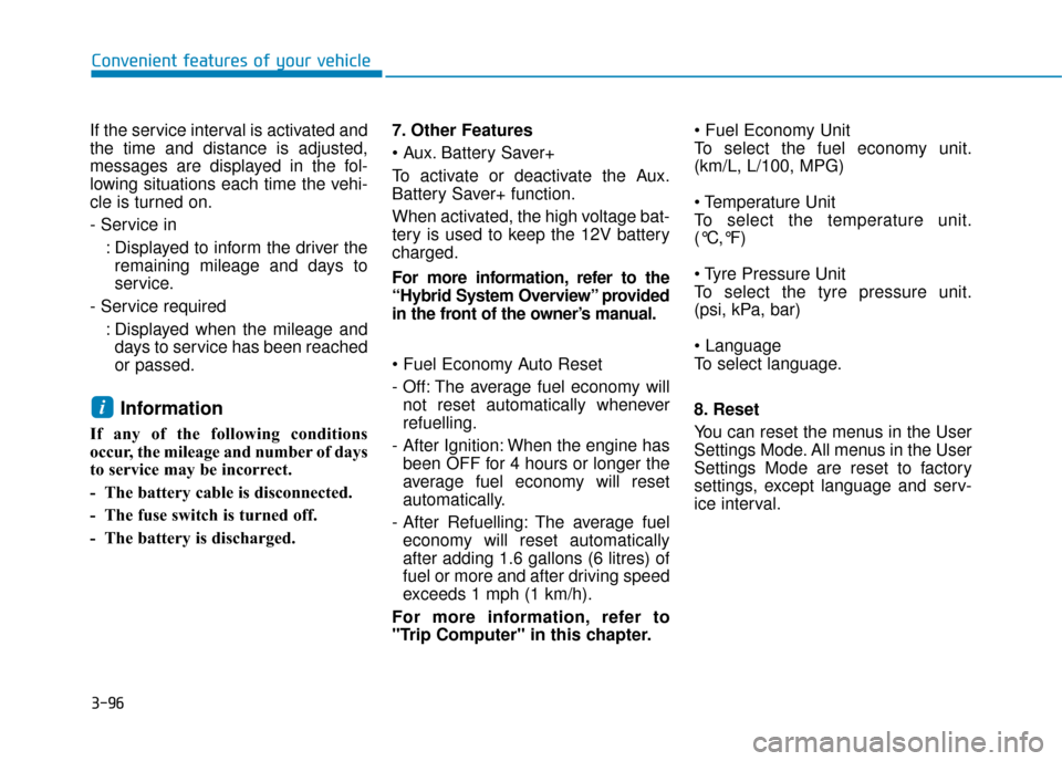 Hyundai Ioniq Plug-in Hybrid 2019 Owners Manual - RHD (UK, Australia) 3-96
Convenient features of your vehicle
If the service interval is activated and
the time and distance is adjusted,
messages are displayed in the fol-
lowing situations each time the vehi-
cle is tur Hyundai Ioniq Plug-in Hybrid 2019 Owners Manual - RHD (UK, Australia) 3-96
Convenient features of your vehicle
If the service interval is activated and
the time and distance is adjusted,
messages are displayed in the fol-
lowing situations each time the vehi-
cle is tur