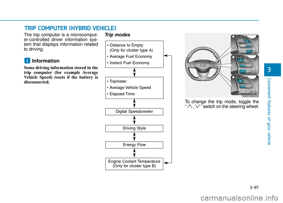 Hyundai Ioniq Plug-in Hybrid 2019  Owners Manual - RHD (UK, Australia) 3-97
Convenient features of your vehicle
3
T
TR
R I
IP
P  
 C
C O
O M
M P
PU
U T
TE
ER
R  
 (
( H
H Y
Y B
BR
RI
ID
D  
 V
V E
EH
H I
IC
C L
LE
E )
)
The trip computer is a microcomput-
er-controlled d