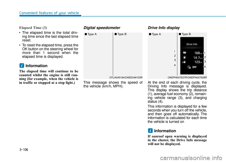 Hyundai Ioniq Plug-in Hybrid 2019  Owners Manual - RHD (UK, Australia) 3-106
Elapsed Time (3)
 The elapsed time is the total driv-ing time since the last elapsed time
reset.
 To reset the elapsed time, press the OK button on the steering wheel for
more than 1 second when