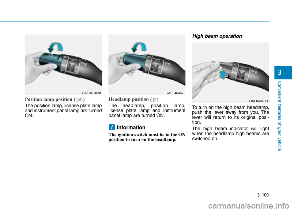 Hyundai Ioniq Plug-in Hybrid 2019  Owners Manual - RHD (UK, Australia) 3-109
Convenient features of your vehicle
3
Position lamp position ( )
The position lamp, license plate lamp
and instrument panel lamp are turned
ON.
Headlamp position ( )
The headlamp, position lamp,