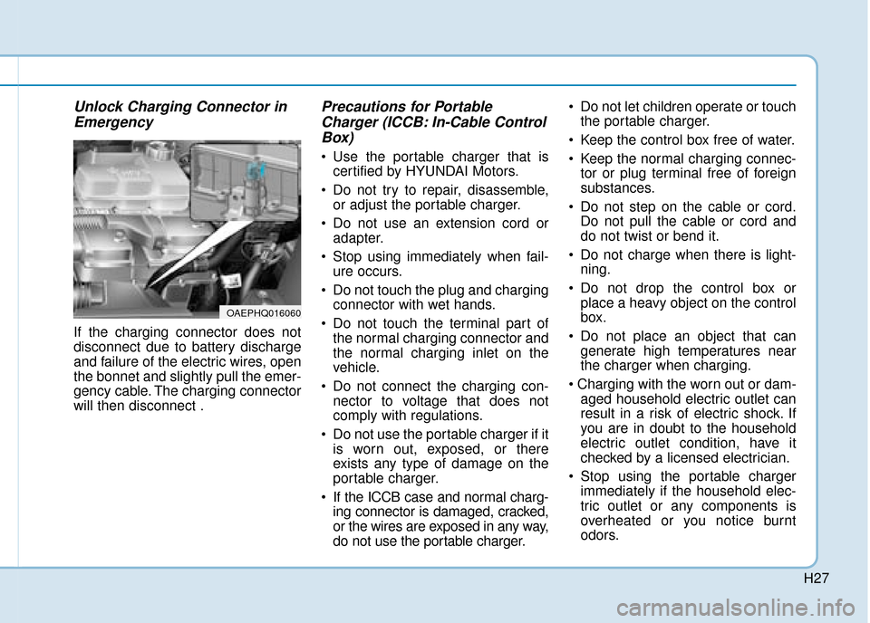 Hyundai Ioniq Plug-in Hybrid 2019  Owners Manual - RHD (UK, Australia) H27
Unlock Charging Connector inEmergency
If the charging connector does not
disconnect due to battery discharge
and failure of the electric wires, open
the bonnet and slightly pull the emer-
gency ca