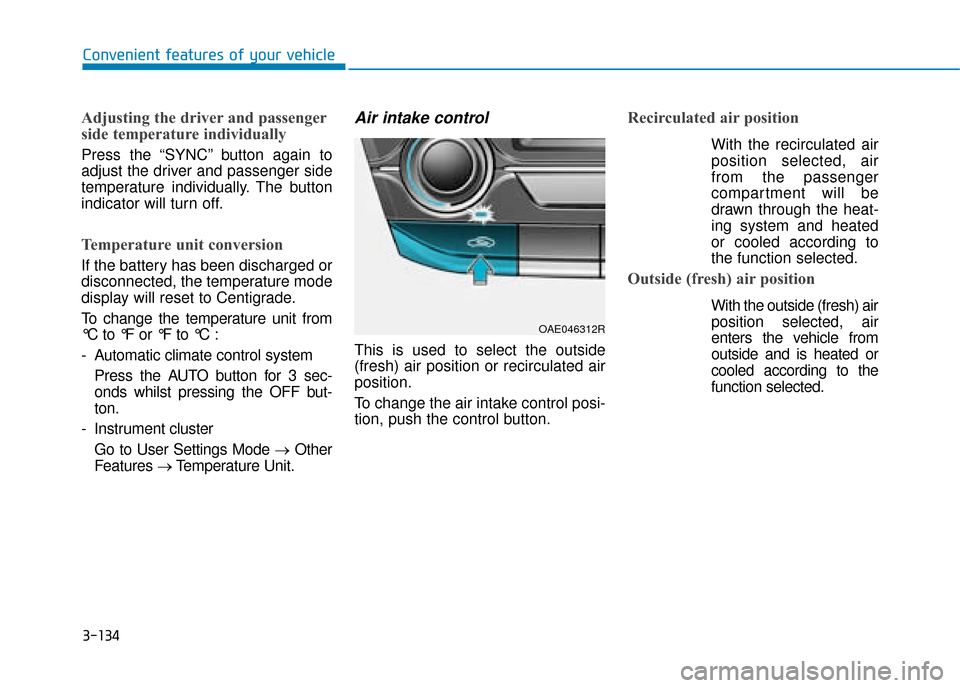 Hyundai Ioniq Plug-in Hybrid 2019 Owners Manual - RHD (UK, Australia) 3-134
Convenient features of your vehicle
Adjusting the driver and passenger
side temperature individually
Press the “SYNC” button again to
adjust the driver and passenger side
temperature individ Hyundai Ioniq Plug-in Hybrid 2019 Owners Manual - RHD (UK, Australia) 3-134
Convenient features of your vehicle
Adjusting the driver and passenger
side temperature individually
Press the “SYNC” button again to
adjust the driver and passenger side
temperature individ