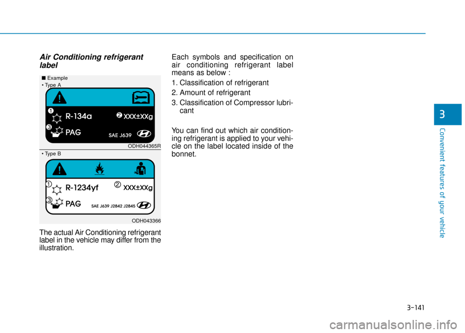 Hyundai Ioniq Plug-in Hybrid 2019  Owners Manual - RHD (UK, Australia) 3-141
Convenient features of your vehicle
3
Air Conditioning refrigerantlabel
The actual Air Conditioning refrigerant
label in the vehicle may differ from the
illustration. Each symbols and specificat