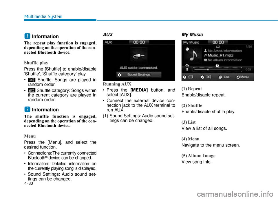 Hyundai Ioniq Plug-in Hybrid 2019  Owners Manual - RHD (UK, Australia) 4-30
Multimedia System
Information 
The repeat play function is engaged,
depending on the operation of the con-
nected Bluetooth device.
Shuffle play
Press the [Shuffle] to enable/disable
‘Shuffle